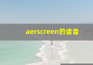 aerscreen的读音