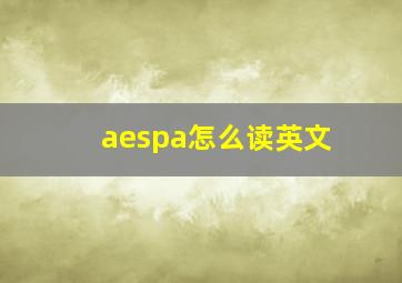 aespa怎么读英文