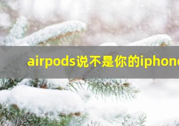 airpods说不是你的iphone