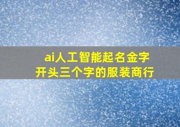 ai人工智能起名金字开头三个字的服装商行