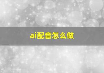 ai配音怎么做