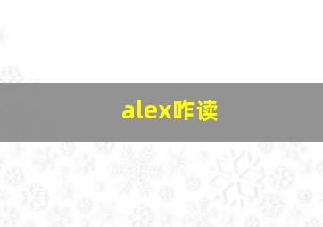 alex咋读