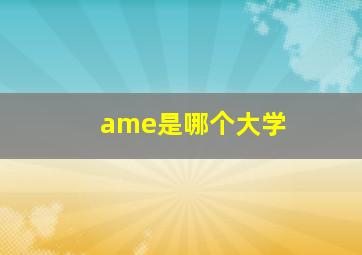 ame是哪个大学