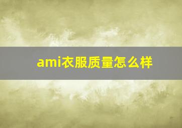 ami衣服质量怎么样