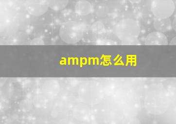 ampm怎么用