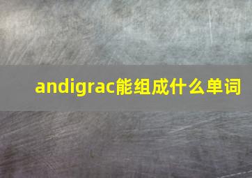 andigrac能组成什么单词