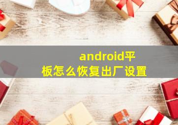 android平板怎么恢复出厂设置