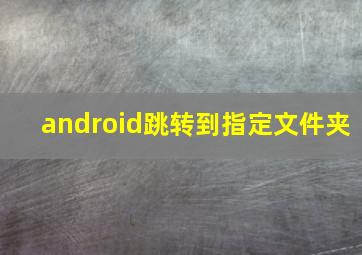 android跳转到指定文件夹