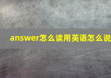 answer怎么读用英语怎么说