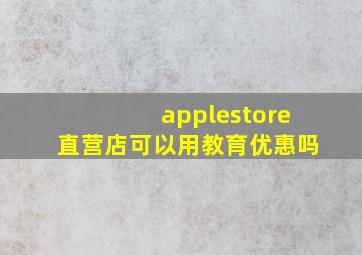 applestore直营店可以用教育优惠吗