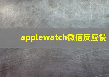 applewatch微信反应慢