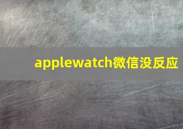 applewatch微信没反应