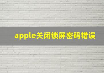 apple关闭锁屏密码错误