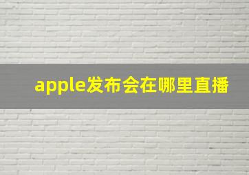 apple发布会在哪里直播