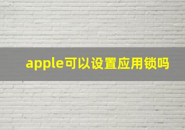 apple可以设置应用锁吗