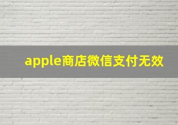 apple商店微信支付无效