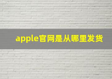 apple官网是从哪里发货