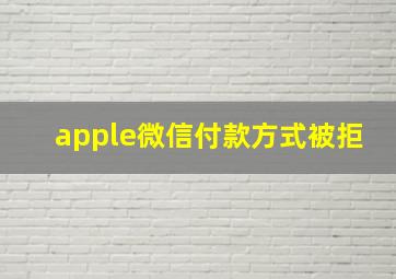 apple微信付款方式被拒