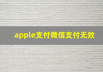 apple支付微信支付无效