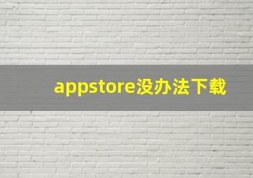 appstore没办法下载