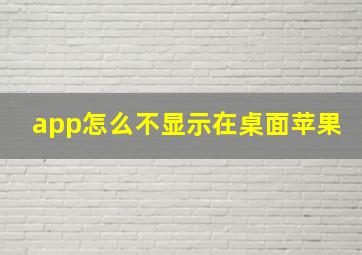 app怎么不显示在桌面苹果