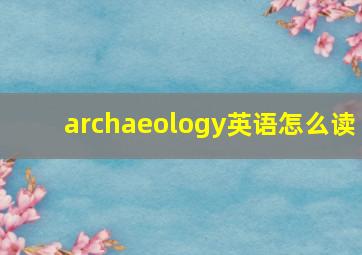 archaeology英语怎么读