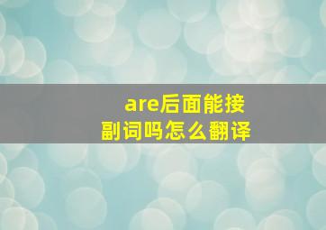 are后面能接副词吗怎么翻译