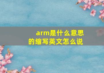 arm是什么意思的缩写英文怎么说