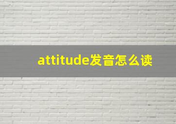 attitude发音怎么读