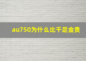 au750为什么比千足金贵