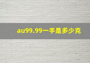 au99.99一手是多少克