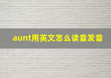 aunt用英文怎么读音发音