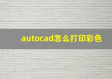 autocad怎么打印彩色