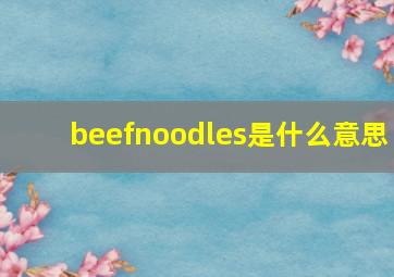 beefnoodles是什么意思