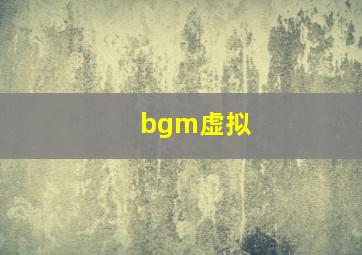 bgm虚拟