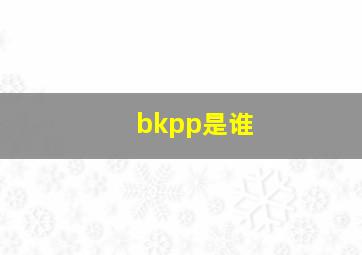 bkpp是谁