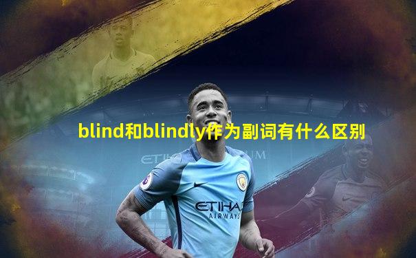 blind和blindly作为副词有什么区别