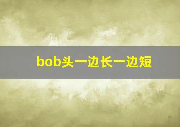 bob头一边长一边短