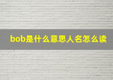 bob是什么意思人名怎么读