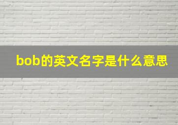 bob的英文名字是什么意思