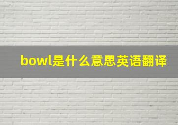 bowl是什么意思英语翻译