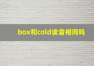 box和cold读音相同吗