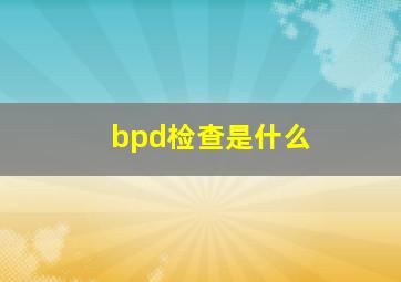 bpd检查是什么