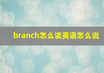 branch怎么读英语怎么说