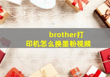 brother打印机怎么换墨粉视频