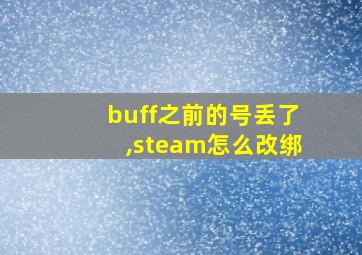 buff之前的号丢了,steam怎么改绑