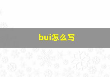 bui怎么写