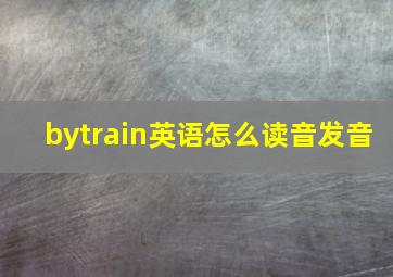 bytrain英语怎么读音发音