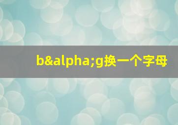 bαg换一个字母