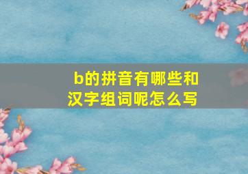 b的拼音有哪些和汉字组词呢怎么写